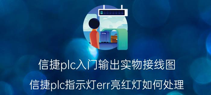 信捷plc入门输出实物接线图 信捷plc指示灯err亮红灯如何处理？